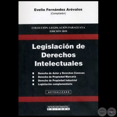 LEGISLACIÓN DE DERECHOS INTELECTUALES - Compilador: EVELIO FERNÁNDEZ ARÉVALOS - Año 2010
